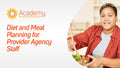 Diet and Meal Planning for Provider Agency Staff eLearn Individual License image 0